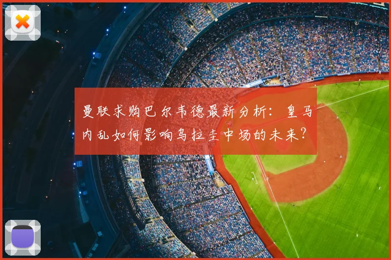 曼联求购巴尔韦德最新分析:皇马内乱如何影响乌拉圭中场的未来?